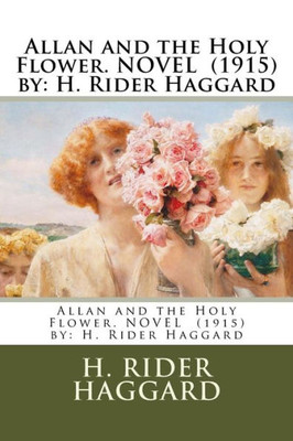 Allan And The Holy Flower. Novel (1915) By: H. Rider Haggard