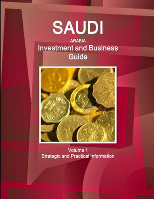 Saudi Arabia Investment And Business Guide Volume 1 Strategic And Practical Information (World Strategic And Business Information Library)