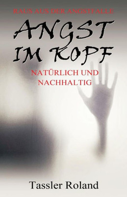 Angst Im Kopf: Raus Aus Der Angstfalle (German Edition)