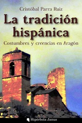 La Tradición Hispánica: Costumbres Y Creencias En Aragón (Spanish Edition)