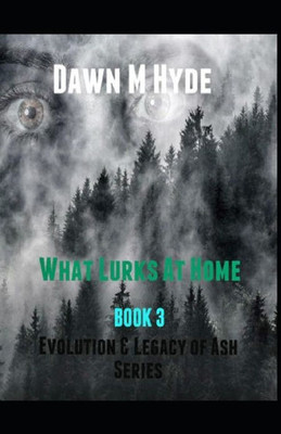 What Lurks At Home: Evolution & The Legacy Of Ash Series Book 3 (The Legacy & Evolution Of Ash)