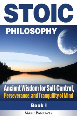 Stoic Philosophy: Ancient Wisdom For Self-Control, Perseverance, And Tranquility Of Mind (Stoicism)