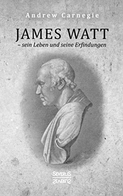 James Watt - sein Leben und seine Erfindungen: Eine Biografie aus dem Englischen übersetzt (German Edition)