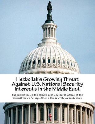 Hezbollah'S Growing Threat Against U.S. National Security Interests In The Middle East