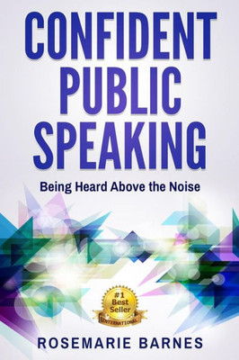 Confident Public Speaking: Being Heard Above The Noise (Confident Stages)