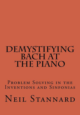 Demystifying Bach At The Piano: Problem Solving In The Inventions And Sinfonias