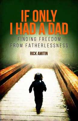 If Only I Had A Dad: Finding Freedom From Fatherlessness