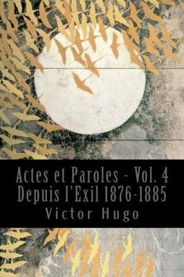 Actes Et Paroles - Vol. 4 Depuis L'Exil 1876-1885 (French Edition)