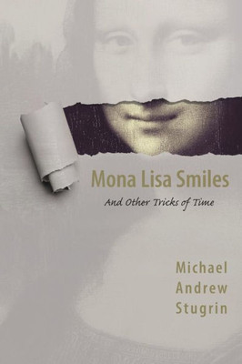 Mona Lisa Smiles: And Other Tricks Of Time