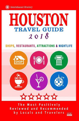 Houston Travel Guide 2018: Shop, Restaurants, Attractions & Nightlife In Houston, Texas (City Travel Guide 2018)