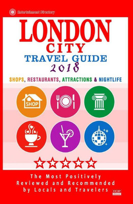 London City Travel Guide 2018: Shops, Restaurants, Attractions & Nightlife In London, England (City Travel Guide 2018)