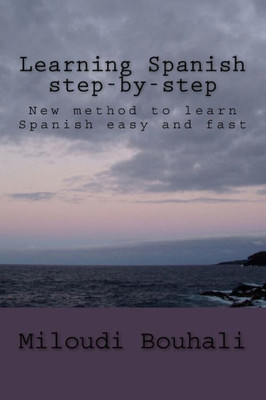 Learning Spanish Step-By-Step: New Method To Learn Spanish: Grammar, Vocabulary And Conjugation Easy And Fast