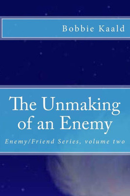 The Unmaking Of An Enemy: Enemy/Friend Series Volume Two