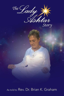 The Lady Ashtar Story: An Amazing Journey For An Amazing Woman