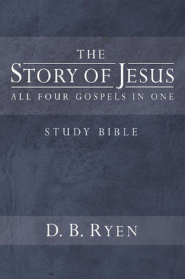 The Story Of Jesus: All Four Gospels In One