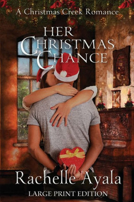 Her Christmas Chance (Large Print Edition): A Holiday Love Story (Christmas Creek Romance) (Volume 2)