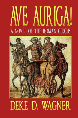 Ave Auriga!: A Novel Of The Roman Circus (Rome & Germania Trilogy)