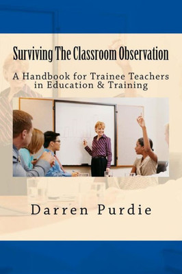 Surviving The Classroom Observation: A Handbook For Trainee Teachers In Education & Training
