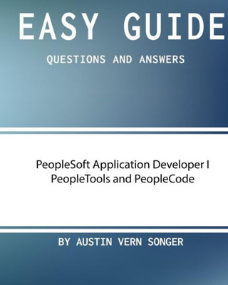 Easy Guide: Peoplesoft Application Developer I Peopletools And Peoplecode: Questions And Answers