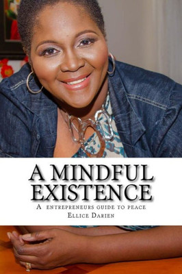 A Mindful Existence: Creating Your World Of Peace