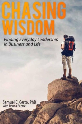 Chasing Wisdom: Finding Everyday Leadership In Business And Life