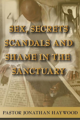Sex, Secrets,, Scandals, And Shame In The Sanctuary