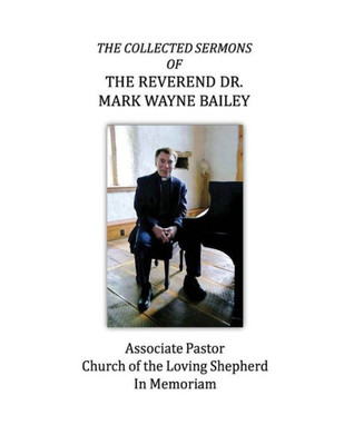 The Collected Sermons Of The Reverend Dr. Mark Wayne Bailey