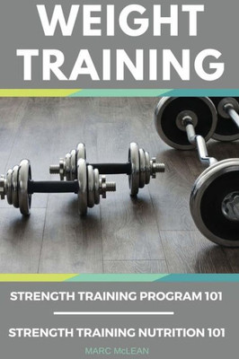 Weight Training Books: Strength Training Program 101 + Strength Training Nutrition 101 (Strength Training 101)