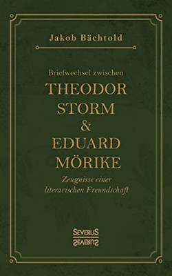 Briefwechsel zwischen Theodor Storm und Eduard Mörike: Zeugnisse einer literarischen Freundschaft (German Edition)