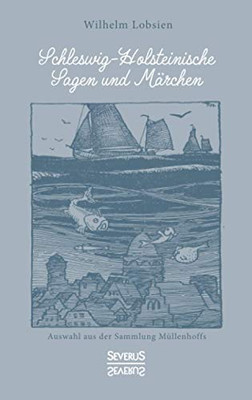 Schleswig-Holsteinische Sagen und Märchen: Auswahl aus der Sammlung Müllenhoffs (German Edition)