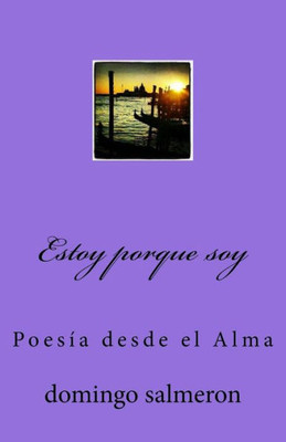 Estoy Porque Soy: Poesía Desde El Alma (Spanish Edition)
