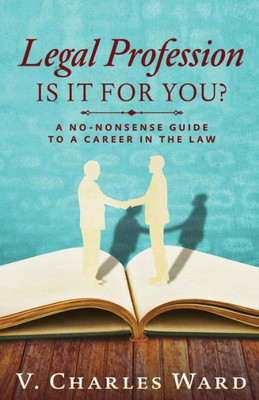 Legal Profession: Is It For You?: A No-Nonsense Guide To A Career In The Law