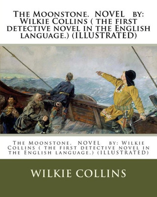 The Moonstone. Novel By: Wilkie Collins ( The First Detective Novel In The English Language.) (Illustrated)