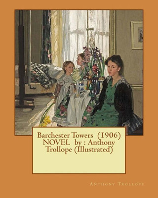 Barchester Towers (1906) Novel By : Anthony Trollope (Illustrated)