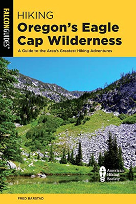 Hiking Oregon's Eagle Cap Wilderness: A Guide To The Area's Greatest Hiking Adventures (Regional Hiking Series)