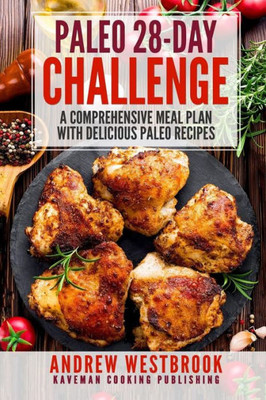 Paleo: 28-Day Challenge - A Comprehensive Meal Plan With Delicious Paleo Recipes