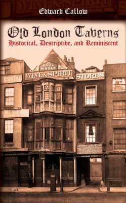 Old London Taverns: Historical, Descriptive, And Reminiscent