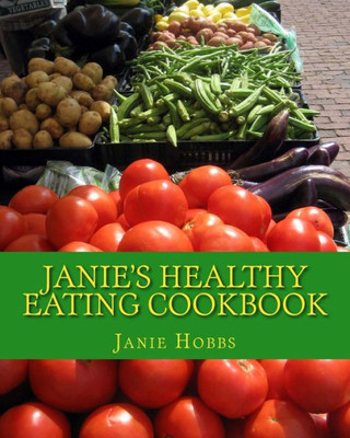 Janie'S Healthy Eating Cookbook: With Love From The Kitchen Of Janie Hobbs