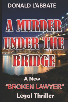 A Murder Under The Bridge: A New "Broken Lawyer" Legal Thriller (The Broken Lawyer)