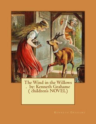 The Wind In The Willows . By: Kenneth Grahame ( Children'S Novel)