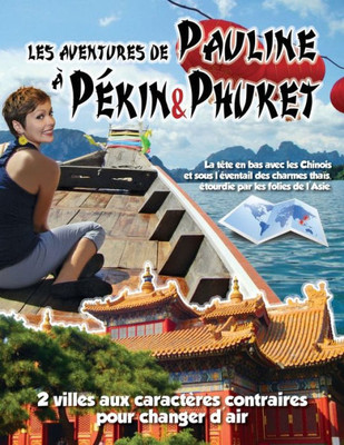 Les Aventures De Pauline A Pekin&Phuket: Visite Cousine En Chine Et Retrouvailles Thai Pour Decouvertes De Taille. 2 Caracteres Contraires, 2 Univers ... Voyage Propose. (Volume 2) (French Edition)