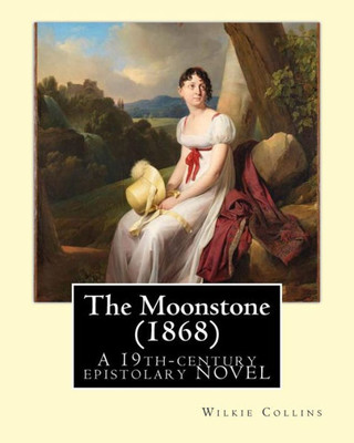The Moonstone (1868). By: Wilkie Collins (Illustrated): The Moonstone (1868) By Wilkie Collins Is A 19Th-Century British Epistolary Novel, Generally ... Detective Novel In The English Language.