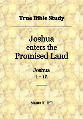 True Bible Study - Joshua Enters The Promised Land Joshua 1-12