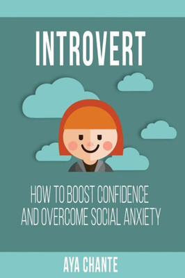 Introvert: How To Boost Confidence And Overcome Social Anxiety
