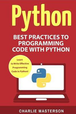 Python: Best Practices To Programming Code With Python (Python, Java, Javascript, Code, Programming Language, Programming, Computer Programming)