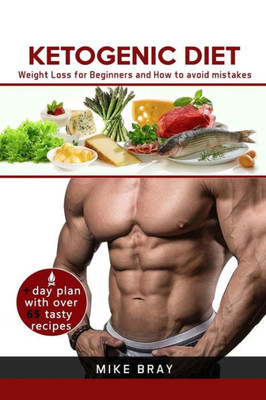 Ketogenic Diet: Weight Loss For Beginners And How To Avoid Mistakes (Cookbook Guide + Free Day Plan With Tasty Recipes)