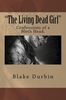 The Living Dead Girl: Confessions Of A Meth Head.