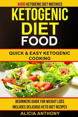 Ketogenic Diet Food: Avoid Ketogenic Diet Mistakes: Beginners Guide For Weight Loss: Includes Delicious Ketogenic Diet Recipes: Quick And Easy Ketogenic Cooking