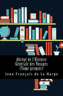 Abrégé De L'Histoire Générale Des Voyages (Tome Premier) (French Edition)