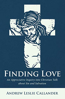 Finding Love: An Appreciative Inquiry into Christian Talk about Sin and Salvation